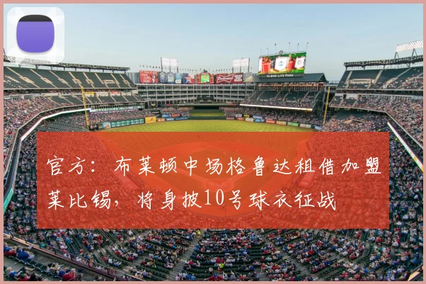 官方：布莱顿中场格鲁达租借加盟莱比锡，将身披10号球衣征战