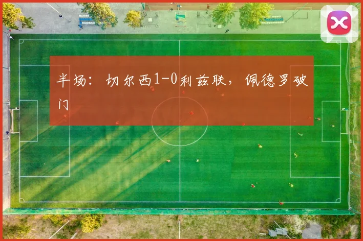 半场：切尔西1-0利兹联，佩德罗破门