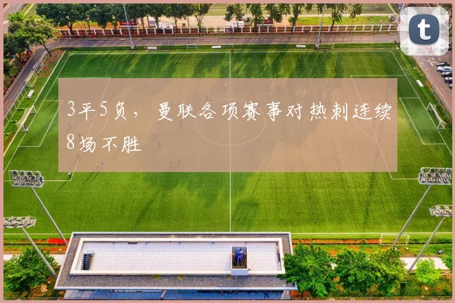 3平5负，曼联各项赛事对热刺连续8场不胜